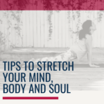 Tips to Stretching Your Mind, Body & Soul