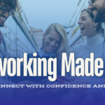 Networking Made Easy: How to Connect with Confidence and Purpose