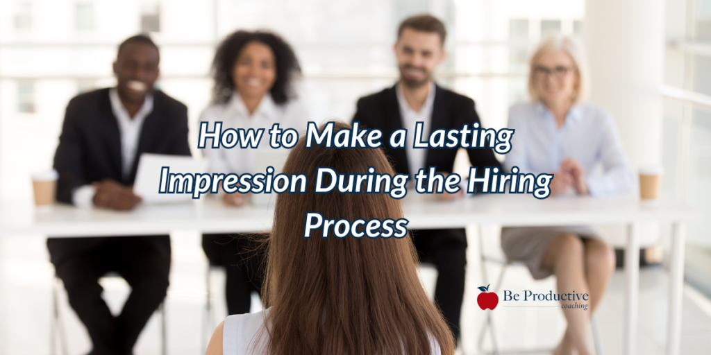 How to Make a Lasting Impression During the Hiring Process