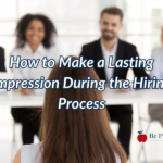 How to Make a Lasting Impression During the Hiring Process