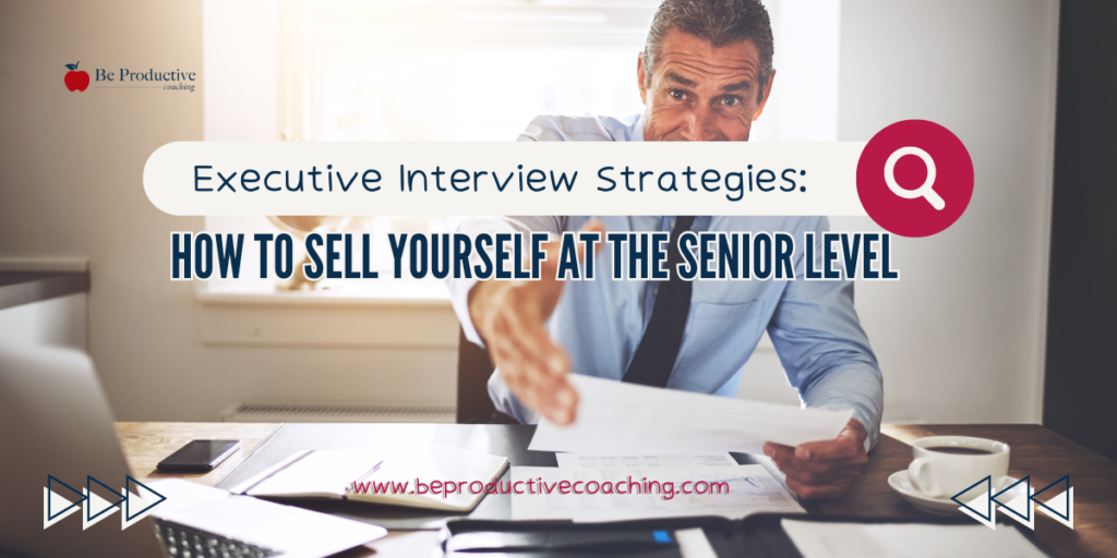 Executive Interview Strategies: How to Sell Yourself at the Senior Level