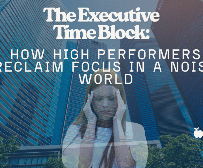 The Executive Time Block How High Performers Reclaim Focus in a Noisy World