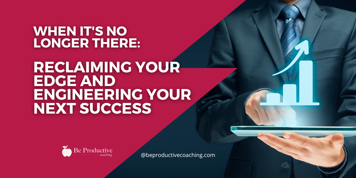 When It’s No Longer There Reclaiming Your Edge and Engineering Your Next Success