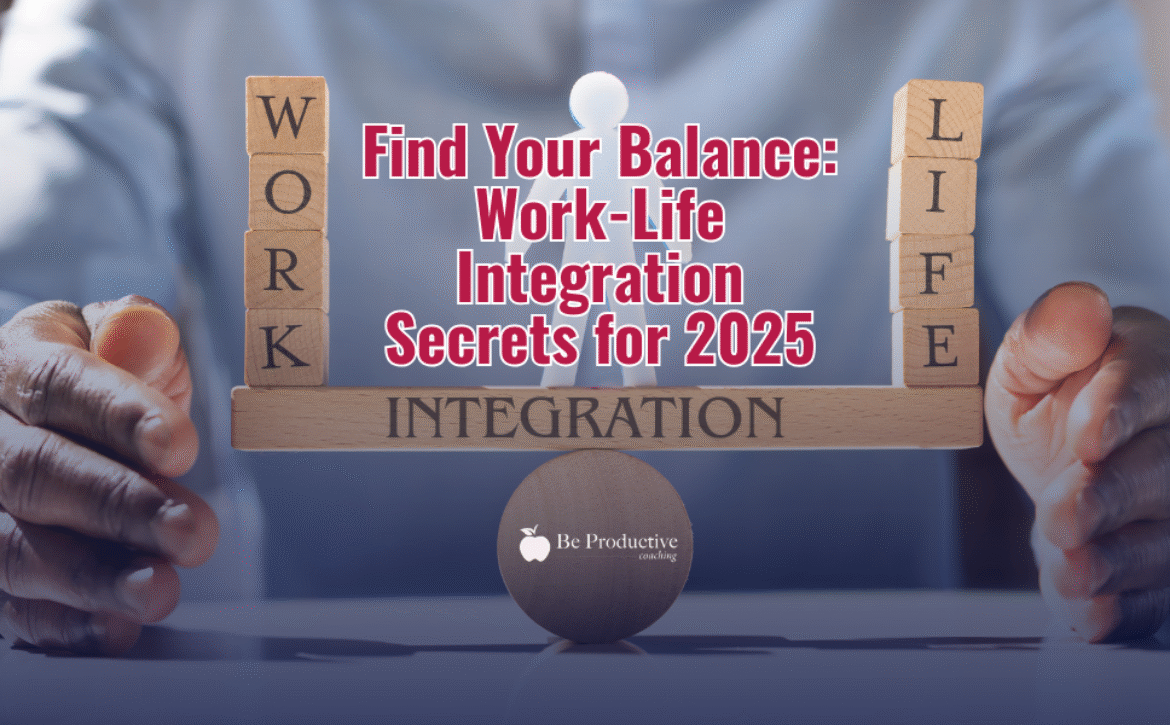 Find Your Balance Work-Life Integration Secrets for 2025