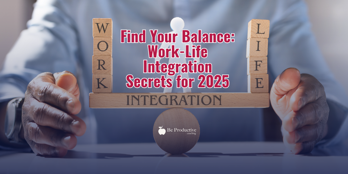 Find Your Balance Work-Life Integration Secrets for 2025