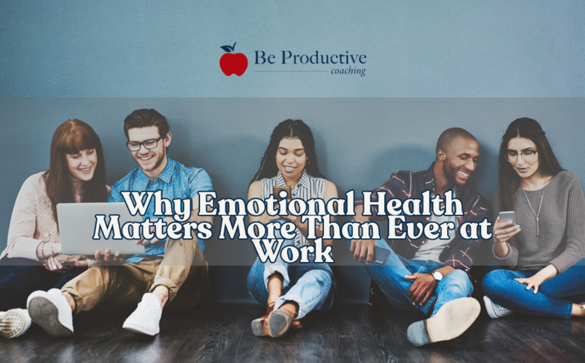 Why Emotional Health Matters More Than Ever at Work