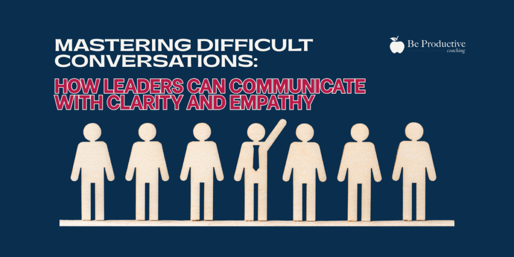 Mastering Difficult Conversations: How Leaders Can Communicate with Clarity and Empathy