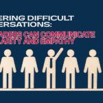 Mastering Difficult Conversations: How Leaders Can Communicate with Clarity and Empathy