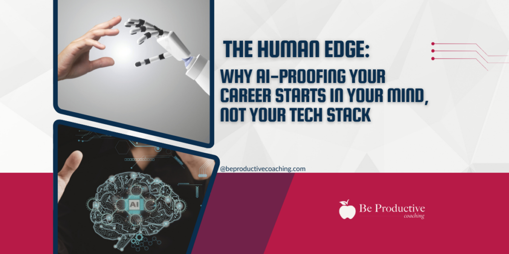 The Human Edge: Why AI-Proofing Your Career Starts in Your Mind, Not Your Tech Stack