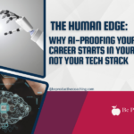 The Human Edge: Why AI-Proofing Your Career Starts in Your Mind, Not Your Tech Stack