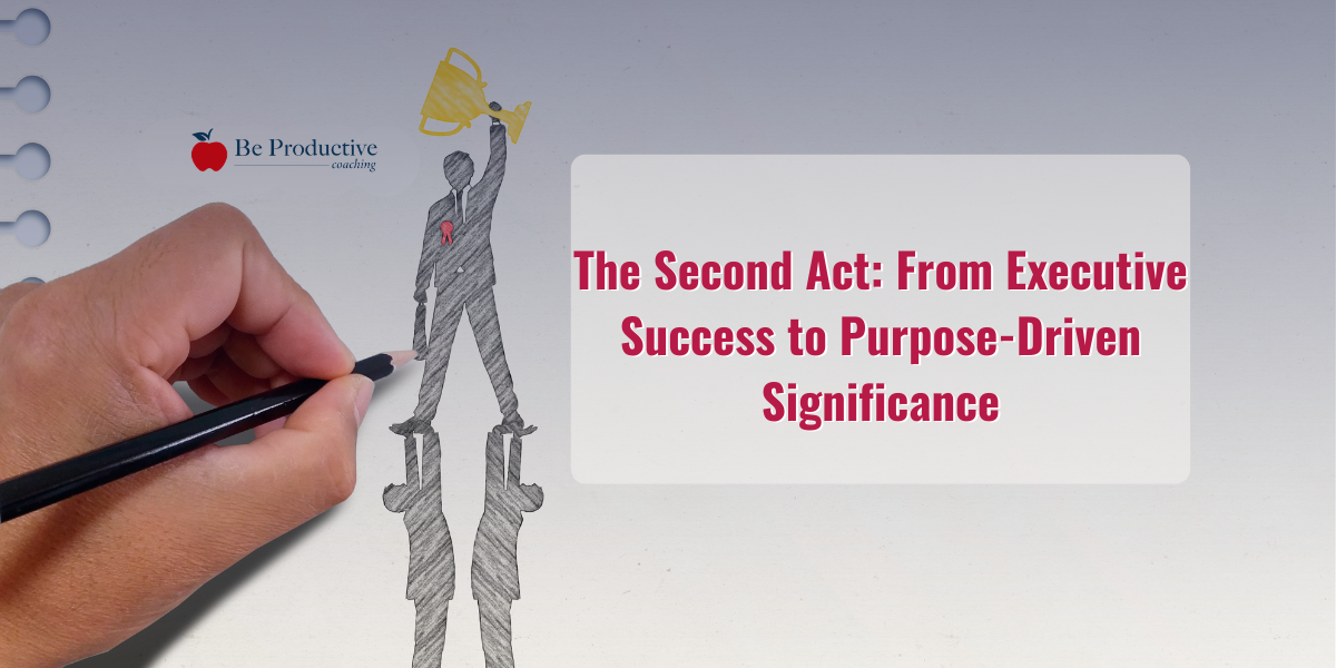 The Second Act From Executive Success to Purpose-Driven Significance (1)
