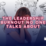 The Leadership Burnout No One Talks About