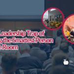 The Leadership Trap of Being the Smartest Person in the Room