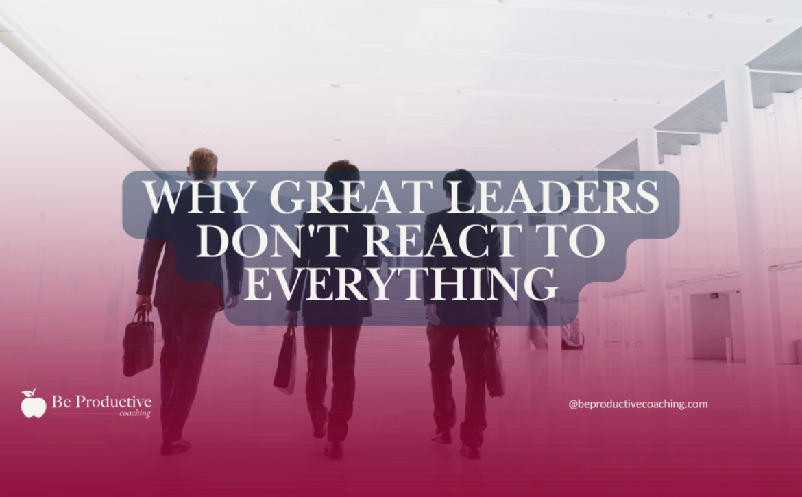 Why Great Leaders Don’t React to Everything