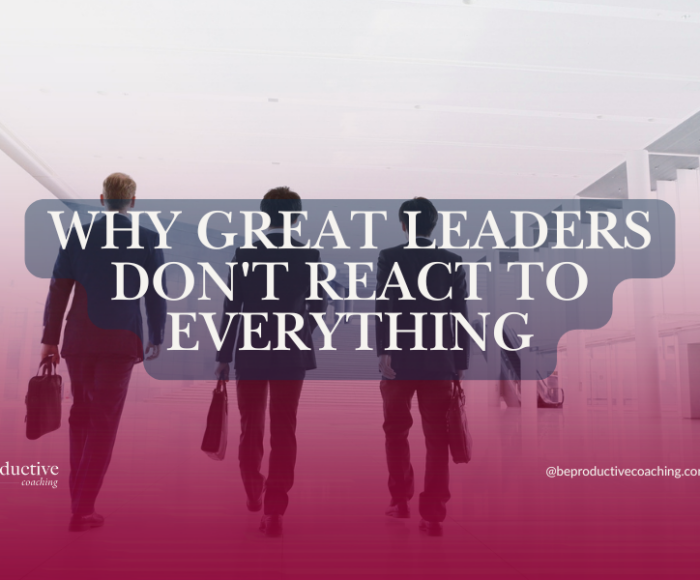 Why Great Leaders Don’t React to Everything