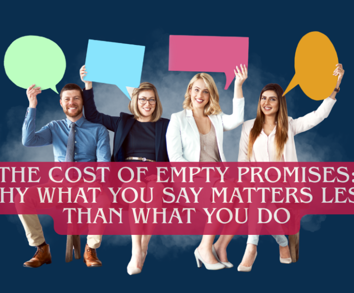 The Cost of Empty Promises Why What You Say Matters Less Than What You Do (1)