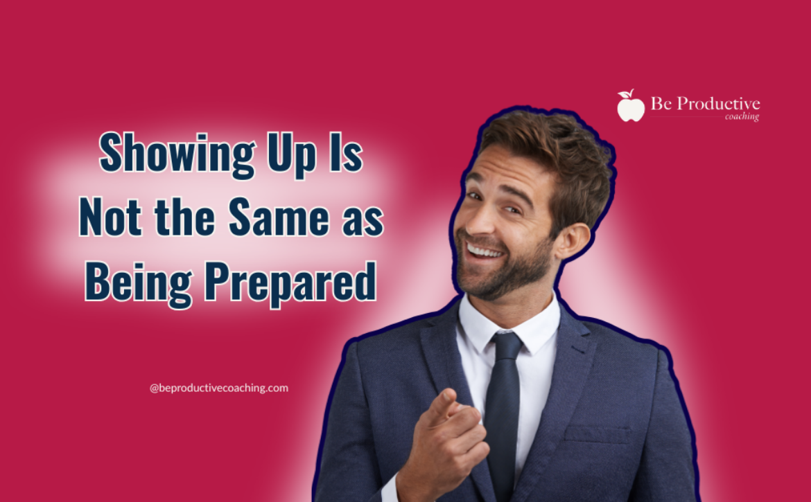 Showing Up Is Not the Same as Being Prepared