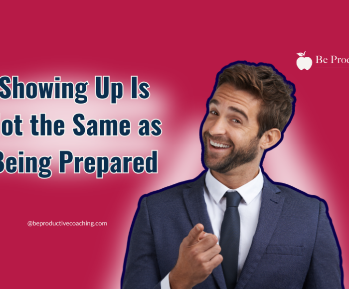 Showing Up Is Not the Same as Being Prepared