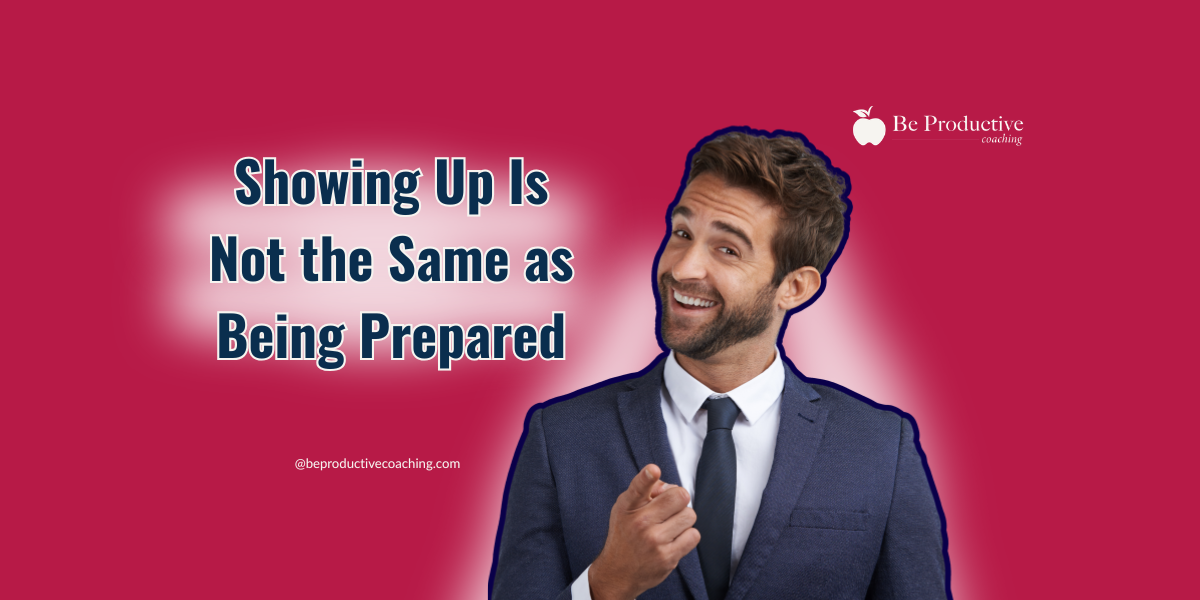 Showing Up Is Not the Same as Being Prepared
